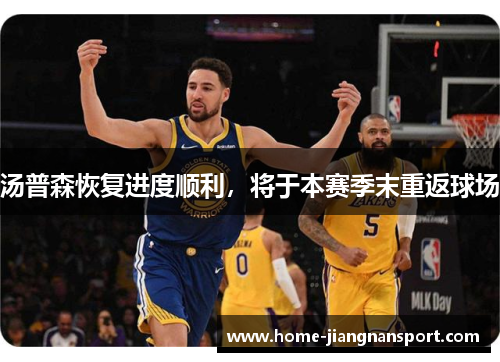 汤普森恢复进度顺利，将于本赛季末重返球场